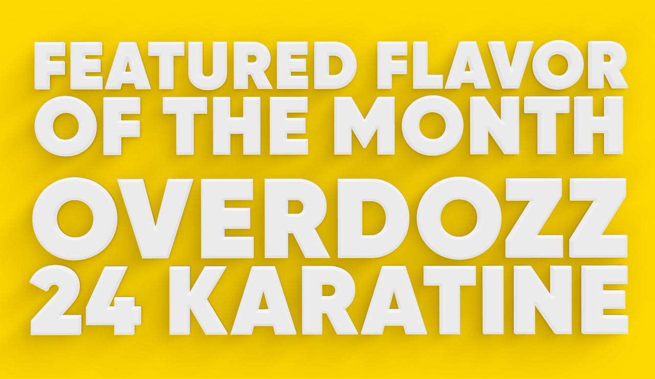 Featured Flavor of the Month: Overdozz 24 Karatine
