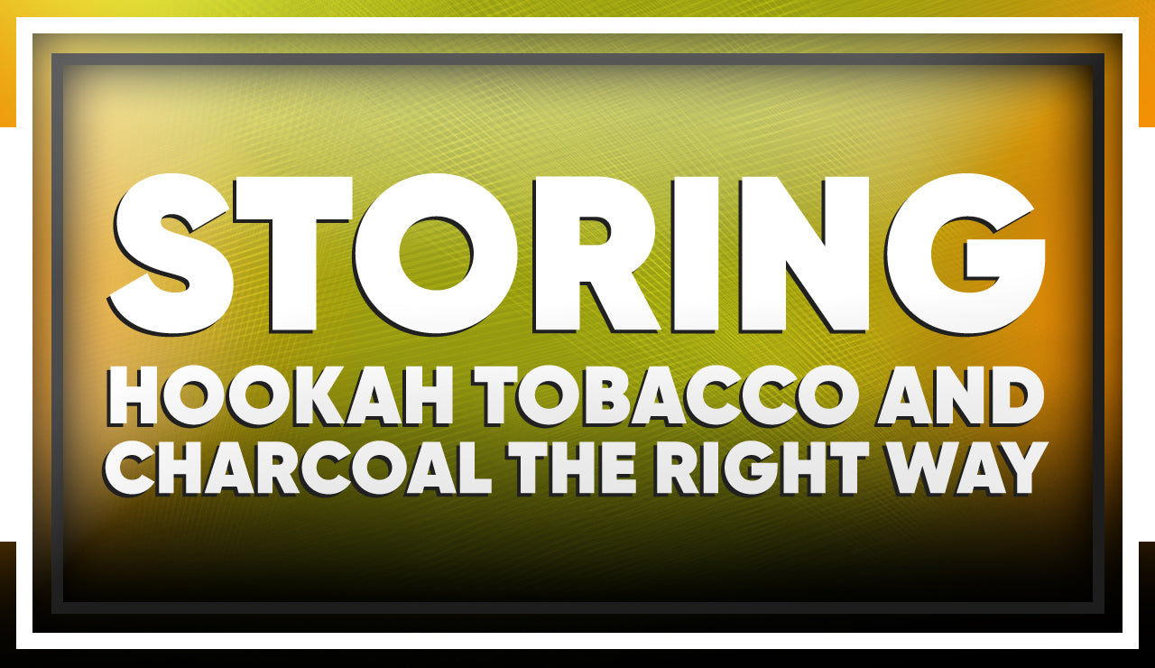 Storing Hookah Tobacco and Charcoal the Right Way
