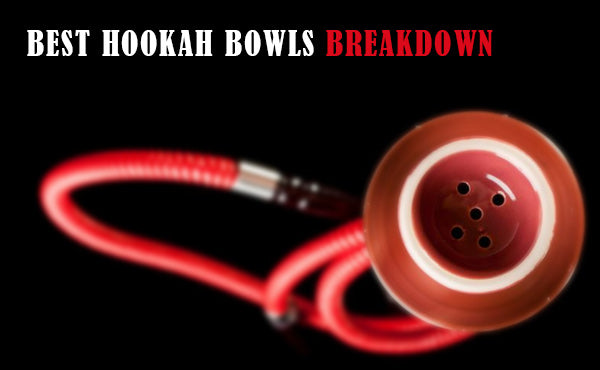 Best Hookah Bowls Breakdown