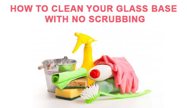 How to clean your glass base with no scrubbing