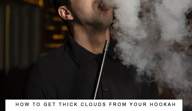 How to get thick clouds from your hookah